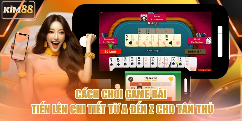 Cách Chơi Game Bài Tiến Lên Chi Tiết Từ A Đến Z Cho Tân Thủ