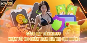 Cách Nạp Tiền Kim88 Nhận Tới 100 Phần Trăm Giá Trị Cực Khủng