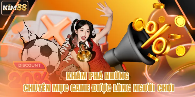 Khám phá những chuyên mục game được lòng người chơi