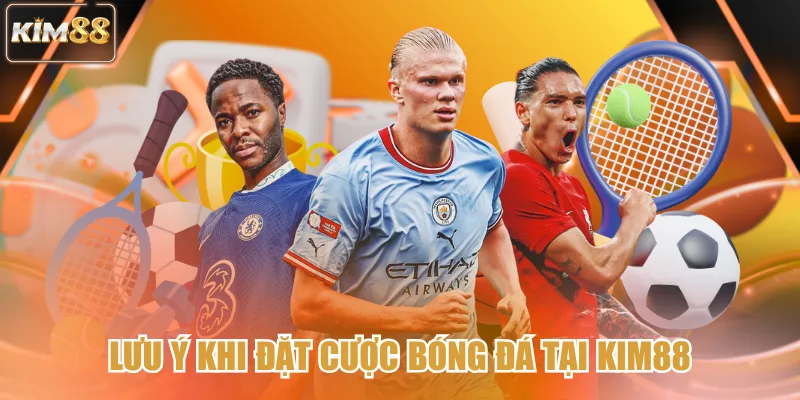 Lưu ý khi đặt cược bóng đá tại kim88
